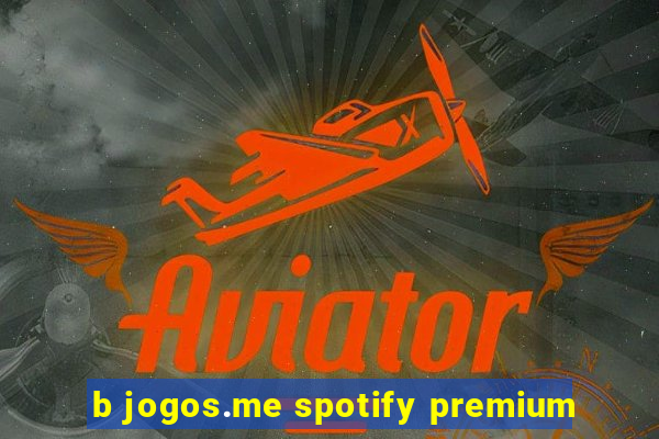 b jogos.me spotify premium